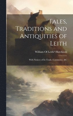 Tales, Traditions and Antiquities of Leith 1