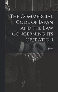 bokomslag The Commercial Code of Japan and the law Concerning its Operation