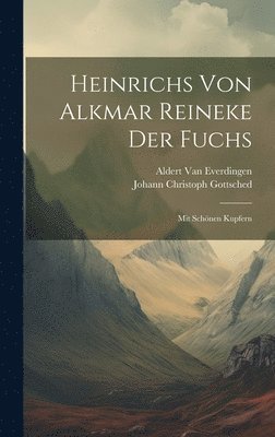 Johann Christoph Gottsched, Aldert Van Everdingen - Heinrichs Von Alkmar Reineke Der Fuchs, Inbunden