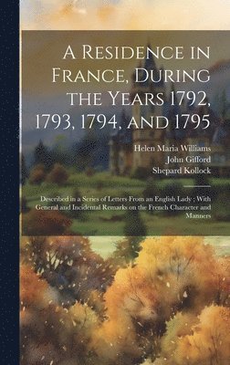 A Residence in France, During the Years 1792, 1793, 1794, and 1795 1