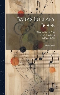 Charles Stuart Pratt, L Prang & Co, G W 1854-1931 Chadwick - Baby's Lullaby Book, Inbunden