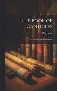 bokomslag The Book of Canticles; a new Rhythmical Translation