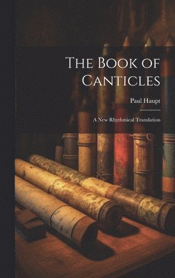 Paul Haupt - Book of Canticles; a new Rhythmical Translation, Inbunden