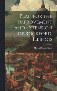 bokomslag Plan for the Improvement and Extension of Rockford, Illinois