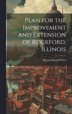 Plan for the Improvement and Extension of Rockford, Illinois 1