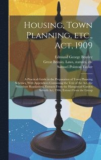 bokomslag Housing, Town Planning, etc., act, 1909; a Practical Guide in the Preparation of Town Planning Schemes. With Appendices Containing the Text of the act, the Procedure Regulations, Extracts From the ...