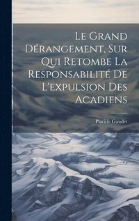 bokomslag Le grand drangement, sur qui retombe la responsabilit de l'expulsion des Acadiens