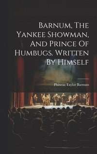 bokomslag Barnum, The Yankee Showman, And Prince Of Humbugs. Written By Himself