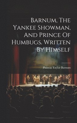 bokomslag Barnum, The Yankee Showman, And Prince Of Humbugs. Written By Himself