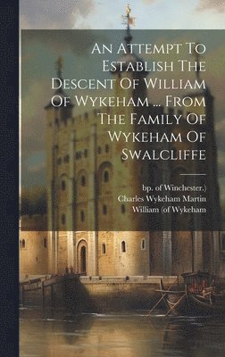 bokomslag An Attempt To Establish The Descent Of William Of Wykeham ... From The Family Of Wykeham Of Swalcliffe