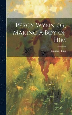 bokomslag Percy Wynn or, Making a boy of Him