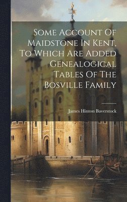 bokomslag Some Account Of Maidstone In Kent, To Which Are Added Genealogical Tables Of The Bosville Family