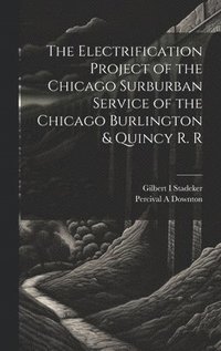 bokomslag The Electrification Project of the Chicago Surburban Service of the Chicago Burlington & Quincy R. R