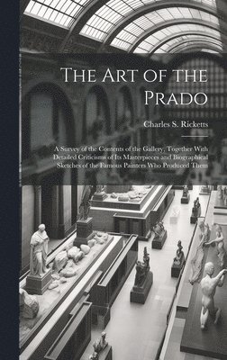 Charles S Ricketts, Charles S. Ricketts - art of the Prado; a Survey of the Contents of the Gallery, Together With Detailed Criticisms of its Masterpieces and Biographical Sketches of the Famous Painters who Produced Them, Inbunden