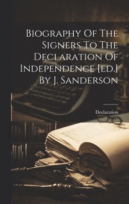 bokomslag Biography Of The Signers To The Declaration Of Independence [ed.] By J. Sanderson