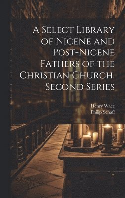 A Select Library of Nicene and Post-Nicene Fathers of the Christian Church. Second Series 1