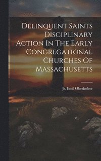 bokomslag Delinquent Saints Disciplinary Action In The Early Congregational Churches Of Massachusetts