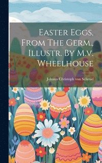 bokomslag Easter Eggs, From The Germ., Illustr. By M.v. Wheelhouse
