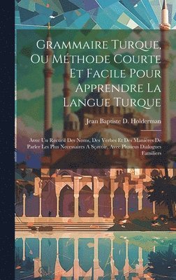 bokomslag Grammaire Turque, Ou Mthode Courte Et Facile Pour Apprendre La Langue Turque