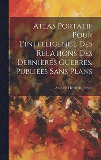 bokomslag Atlas Portatif Pour L'intelligence Des Relations Des Dernires Guerres, Publies Sans Plans