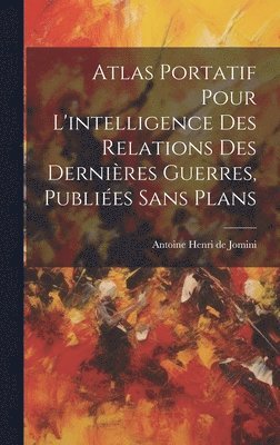 bokomslag Atlas Portatif Pour L'intelligence Des Relations Des Dernières Guerres, Publiées Sans Plans