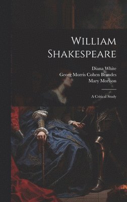 Georg Morris Cohen Brandes, William Archer, Diana White - William Shakespeare; a Critical Study, Inbunden