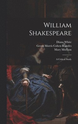 William Shakespeare; a Critical Study 1