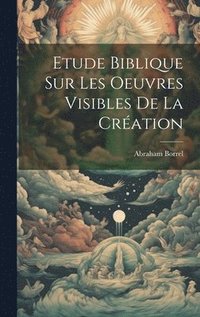 bokomslag Etude Biblique Sur Les Oeuvres Visibles De La Cration