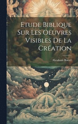 bokomslag Etude Biblique Sur Les Oeuvres Visibles De La Cration