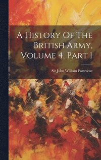 bokomslag A History Of The British Army, Volume 4, Part 1