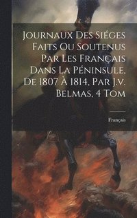 bokomslag Journaux Des Siéges Faits Ou Soutenus Par Les Français Dans La Péninsule, De 1807 À 1814, Par J.v. Belmas, 4 Tom