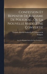 bokomslag Confession Et Repentir De Madame De Polignac, Ou La Nouvelle Madeleine Convertie