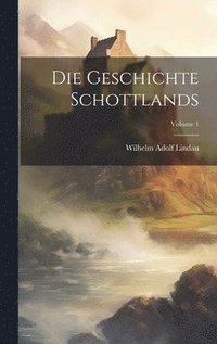 bokomslag Die Geschichte Schottlands; Volume 1