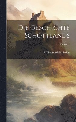 Wilhelm Adolf Lindau - Die Geschichte Schottlands; Volume 1, Inbunden