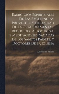 bokomslag Exercicios Espirituales De Las Excelencias, Provecho, Y Necesidad De La Oracion Mental, Reducidos A Doctrina, Y Meditaciones, Sacadas De Los Santos Padres, Y Doctores De La Iglesia