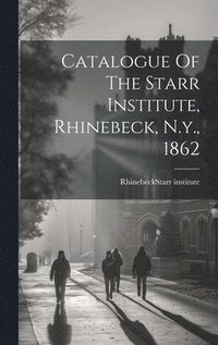 bokomslag Catalogue Of The Starr Institute, Rhinebeck, N.y., 1862