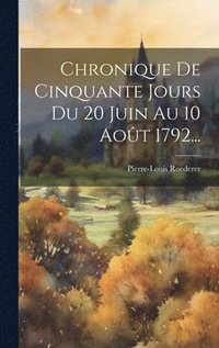 bokomslag Chronique De Cinquante Jours Du 20 Juin Au 10 Aot 1792...