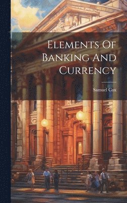 bokomslag Elements Of Banking And Currency