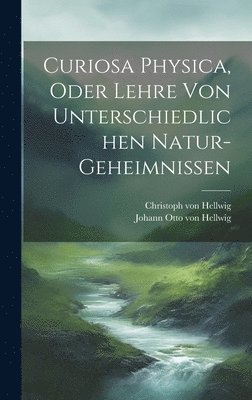 bokomslag Curiosa Physica, Oder Lehre Von Unterschiedlichen Natur-geheimnissen