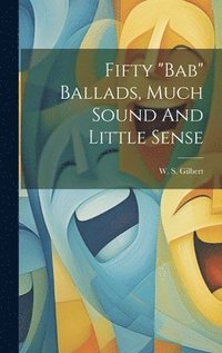 bokomslag Fifty &quot;bab&quot; Ballads, Much Sound And Little Sense