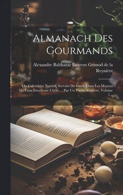 Alexandre Balthazar Laurent Grimod de - Almanach Des Gourmands, Inbunden