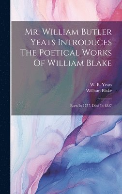 Mr. William Butler Yeats Introduces The Poetical Works Of William Blake 1