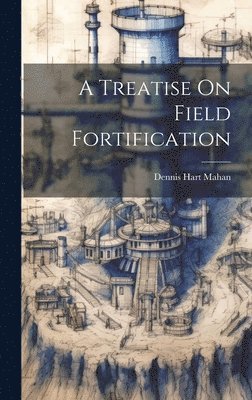 bokomslag A Treatise On Field Fortification