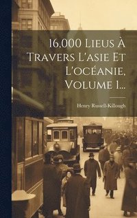 bokomslag 16,000 Lieus  Travers L'asie Et L'ocanie, Volume 1...