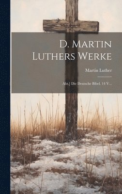 bokomslag D. Martin Luthers Werke: Abt.] Die Deutsche Bibel. 14 V...