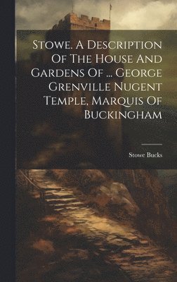 bokomslag Stowe. A Description Of The House And Gardens Of ... George Grenville Nugent Temple, Marquis Of Buckingham