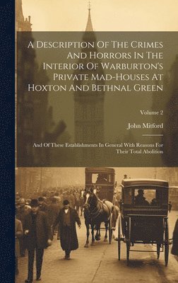 bokomslag A Description Of The Crimes And Horrors In The Interior Of Warburton's Private Mad-houses At Hoxton And Bethnal Green