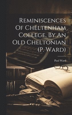 bokomslag Reminiscences Of Cheltenham College, By An Old Cheltonian (p. Ward)