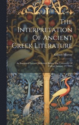 Gilbert Murray, Gilbert, 1866-1957, Murray - Interpretation Of Ancient Greek Literature, Inbunden