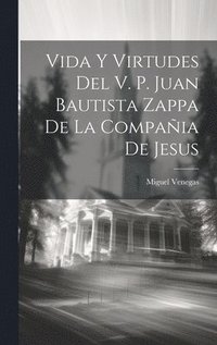 bokomslag Vida Y Virtudes Del V. P. Juan Bautista Zappa De La Compaia De Jesus